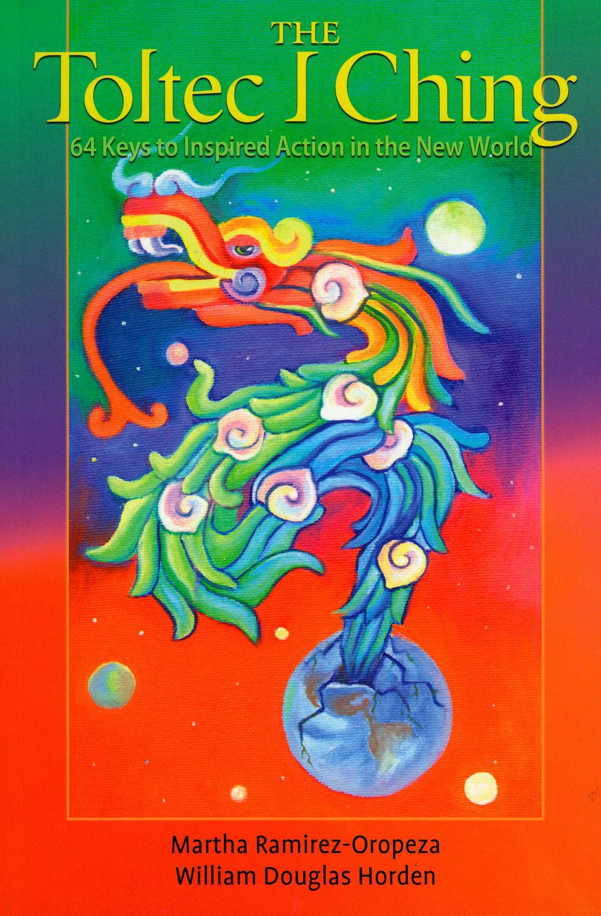 Toltec I Ching: 64 Keys to Inspired Action in the New World