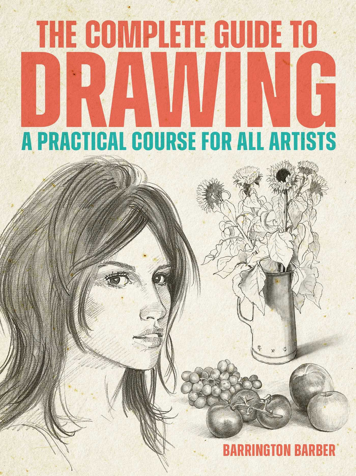 Complete Guide to Drawing: A Practical Course for All Artists