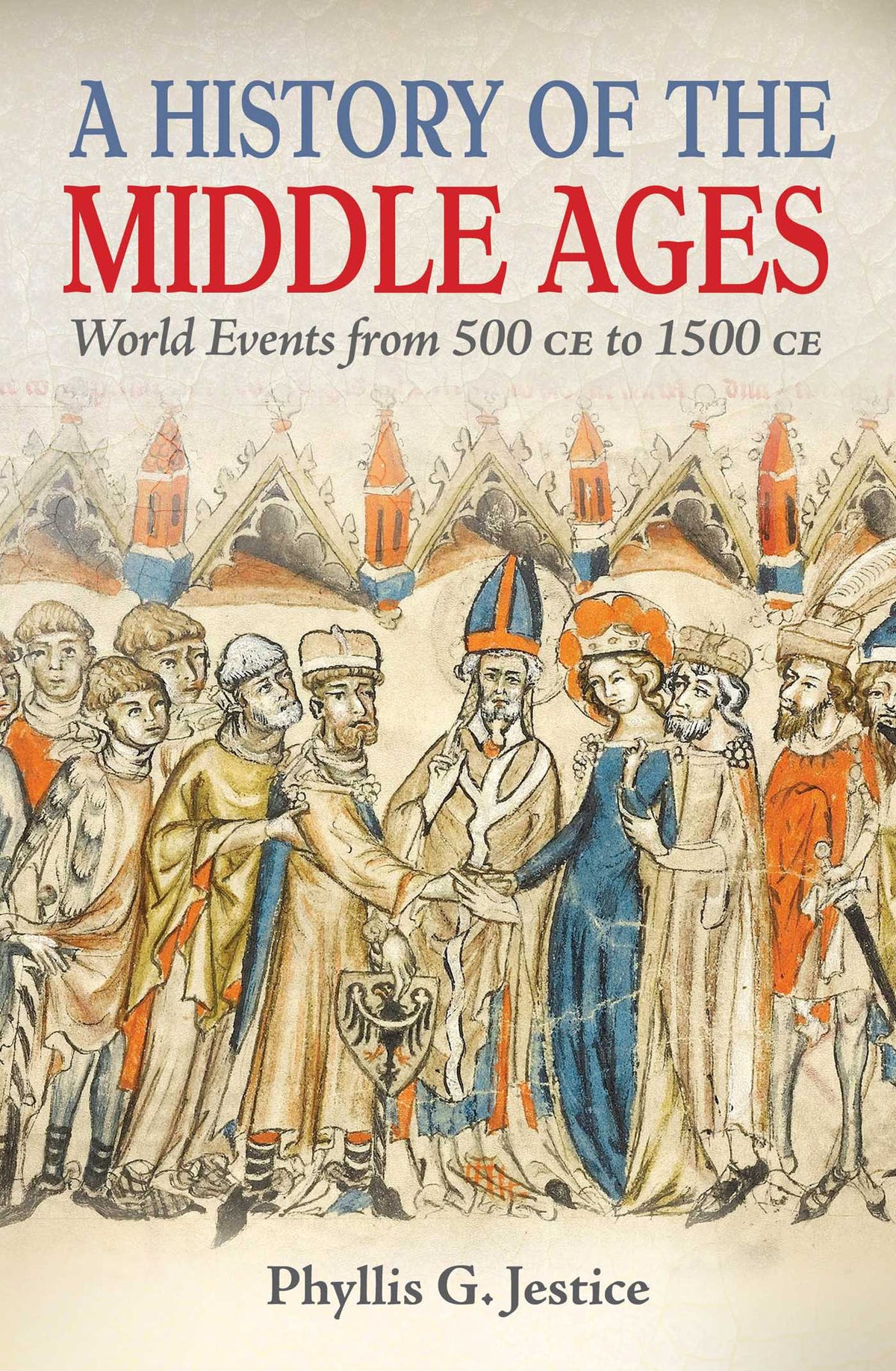 History of the Middle Ages: World Events from 500 CE to 1500 CE