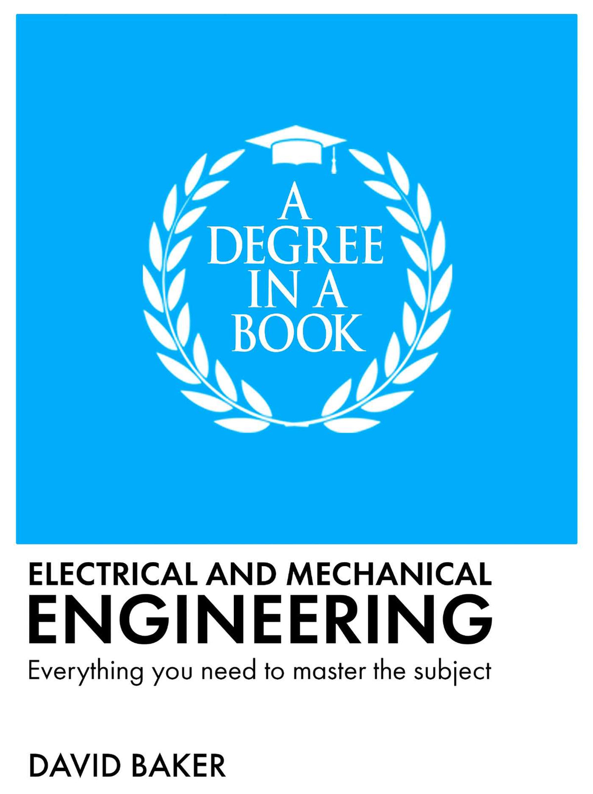 Degree in a Book: Electrical and Mechanical Engineering: Everything You Need to Master the Subject