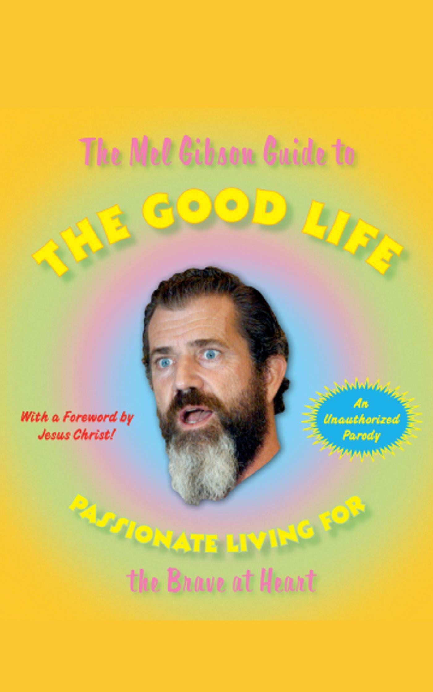 Mel Gibson Guide to the Good Life: Passionate Living for the Brave at Heart