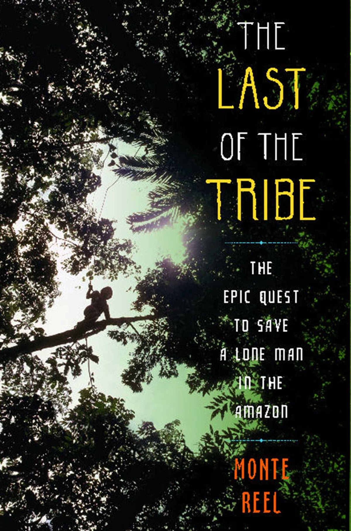 Last of the Tribe: The Epic Quest to Save a Lone Man in the Amazon
