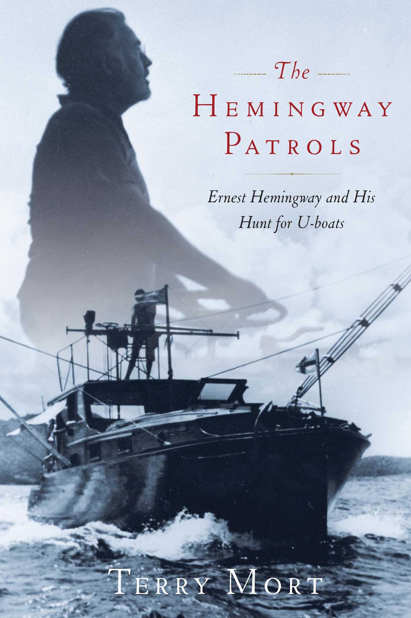 Hemingway Patrols: Ernest Hemingway and His Hunt for U-Boats