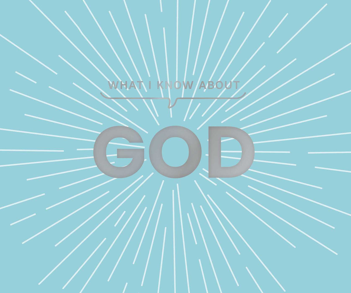 What I Know About God