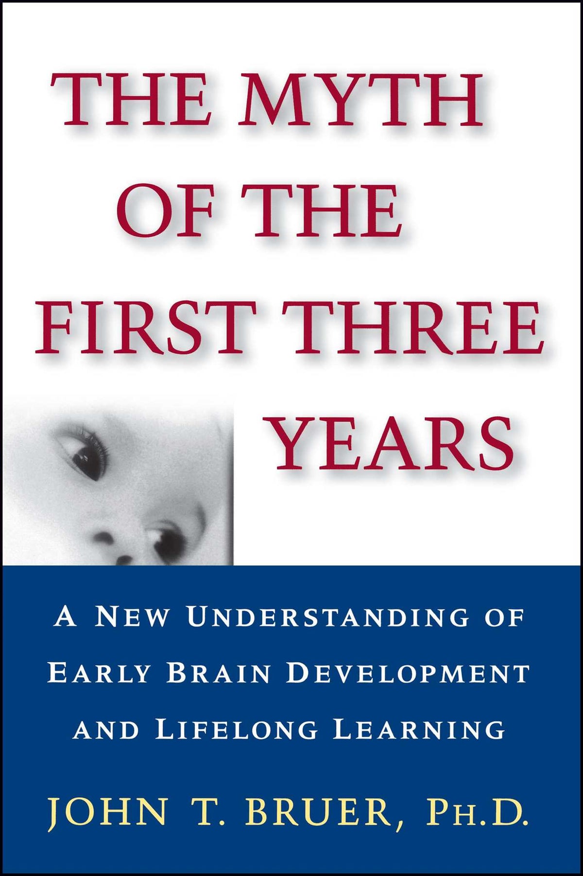 Myth of the First Three Years: A New Understanding of Early Brain Development and