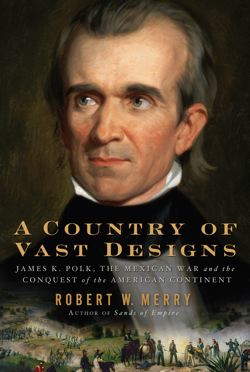 Country of Vast Designs: James K. Polk, the Mexican War and the Conquest of the American Continent