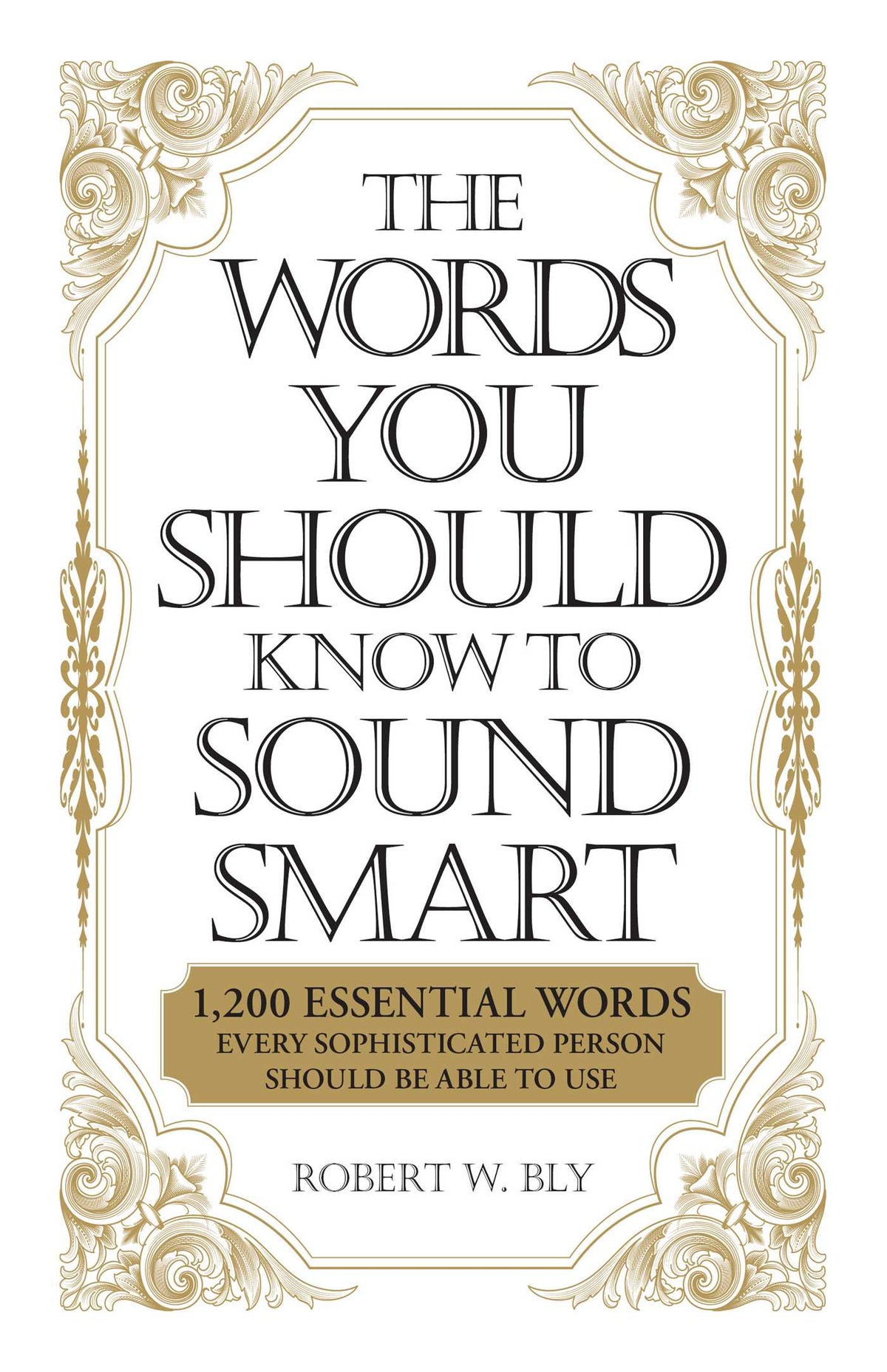 Words You Should Know to Sound Smart: 1200 Essential Words Every Sophisticated Person Should Be Able to Use
