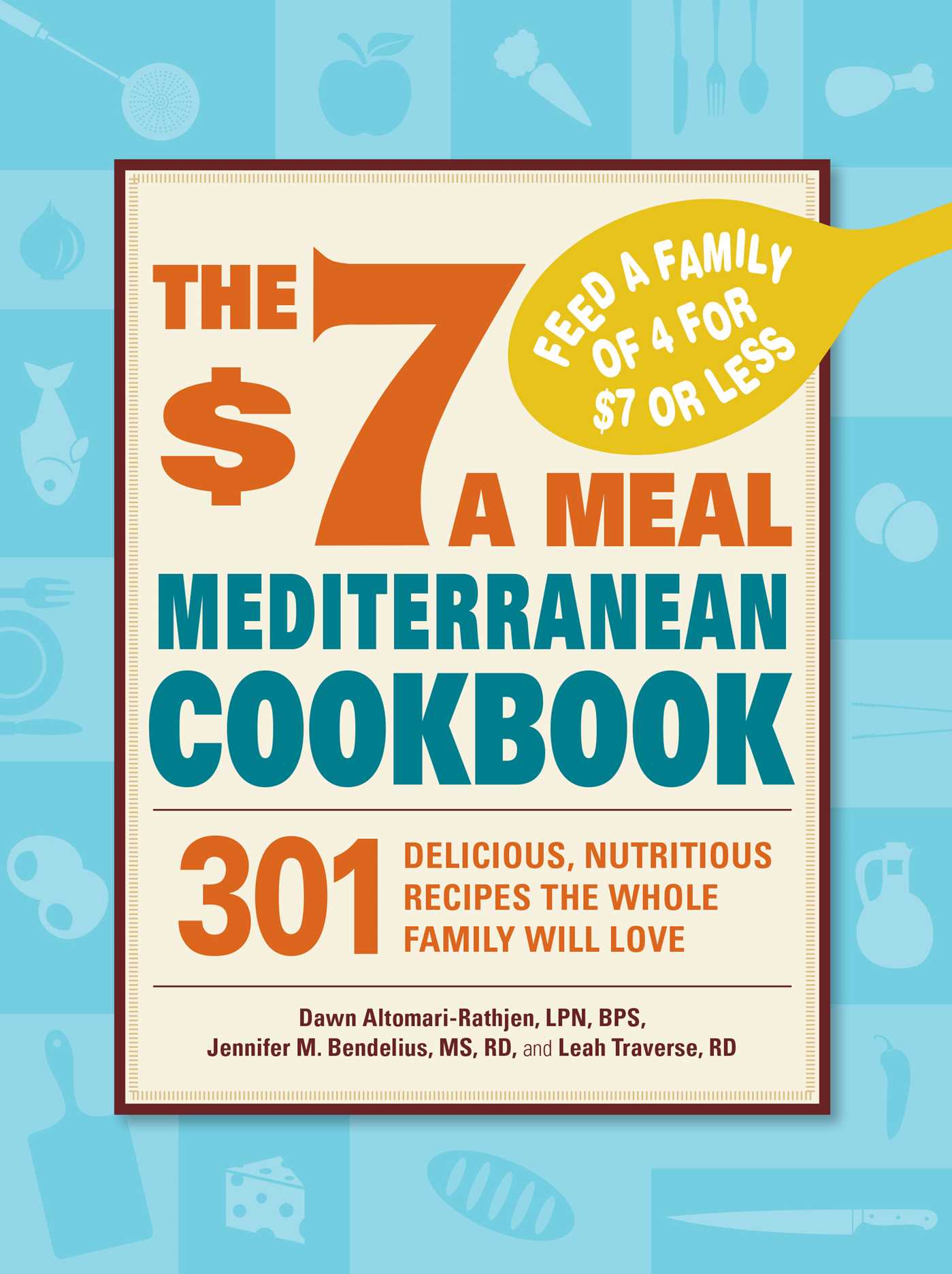 $7 a Meal Mediterranean Cookbook: 301 Delicious, Nutritious Recipes the Whole Family Will Love