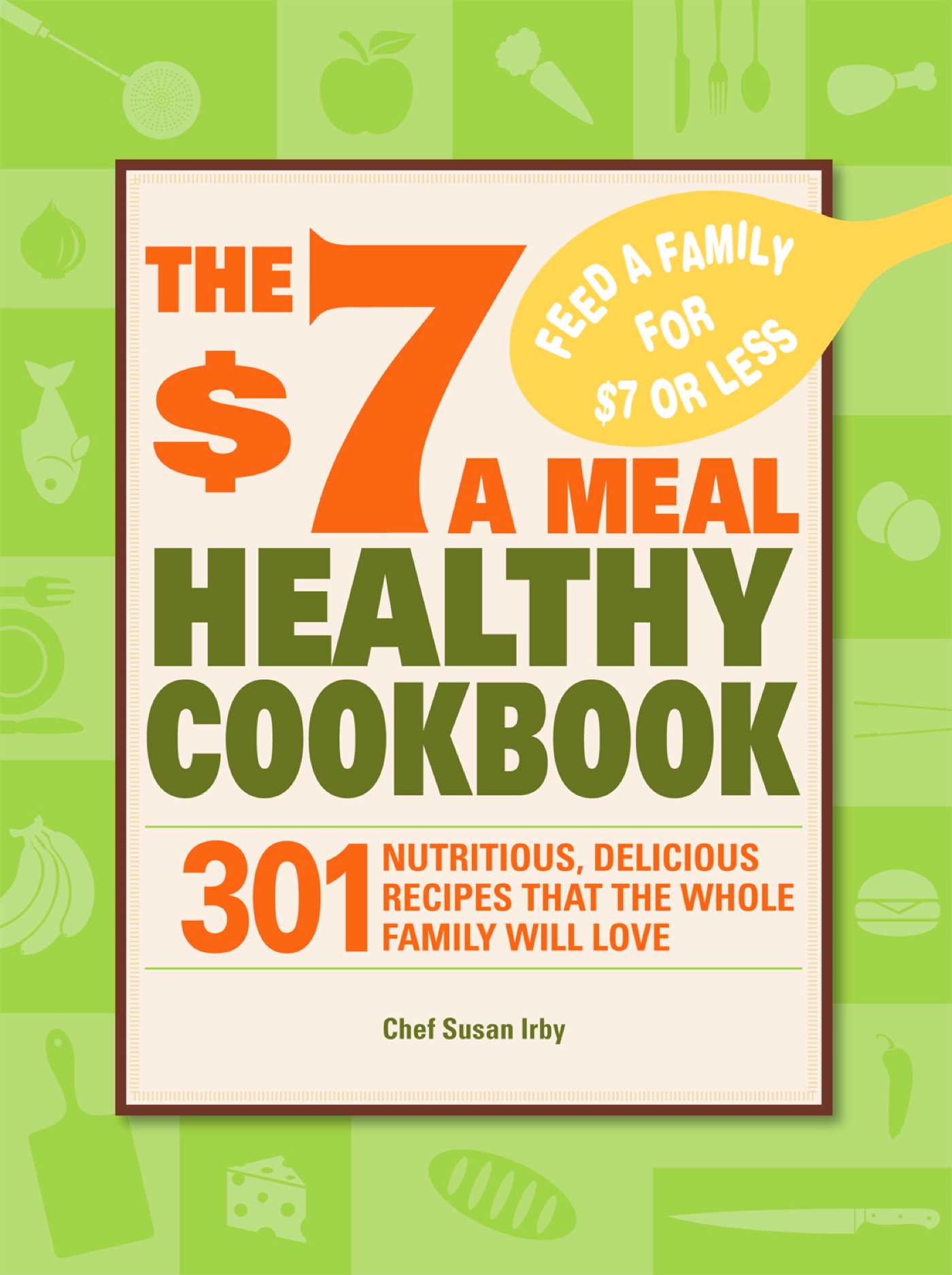 $7 a Meal Healthy Cookbook: 301 Nutritious, Delicious Recipes That the Whole Family Will Love