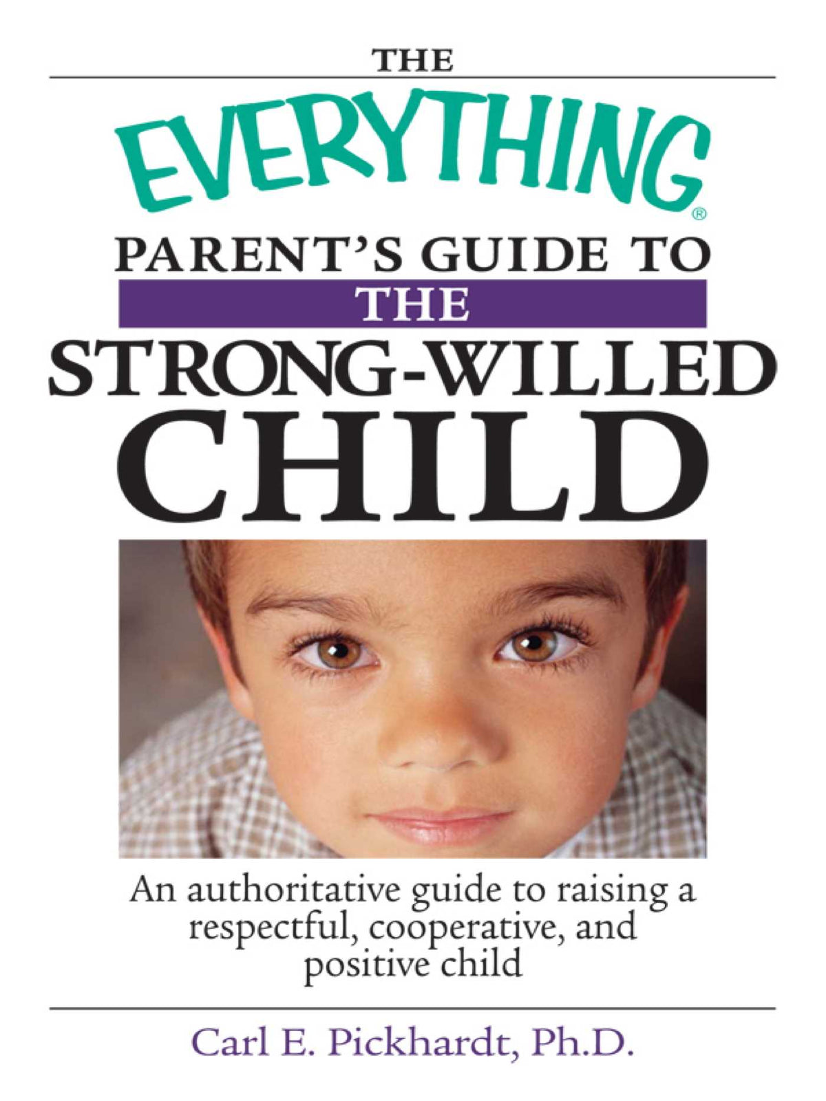 Everything Parent's Guide To The Strong-Willed Child: An Authoritative Guide to Raising a Respectful, Cooperative, And Positive Child