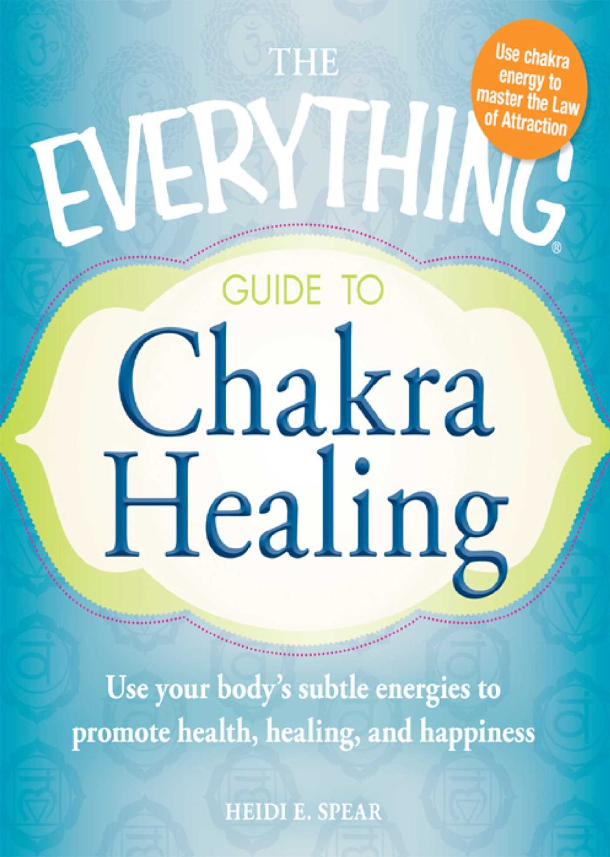 Everything Guide to Chakra Healing: Use your body's subtle energies to promote health, healing, and happiness
