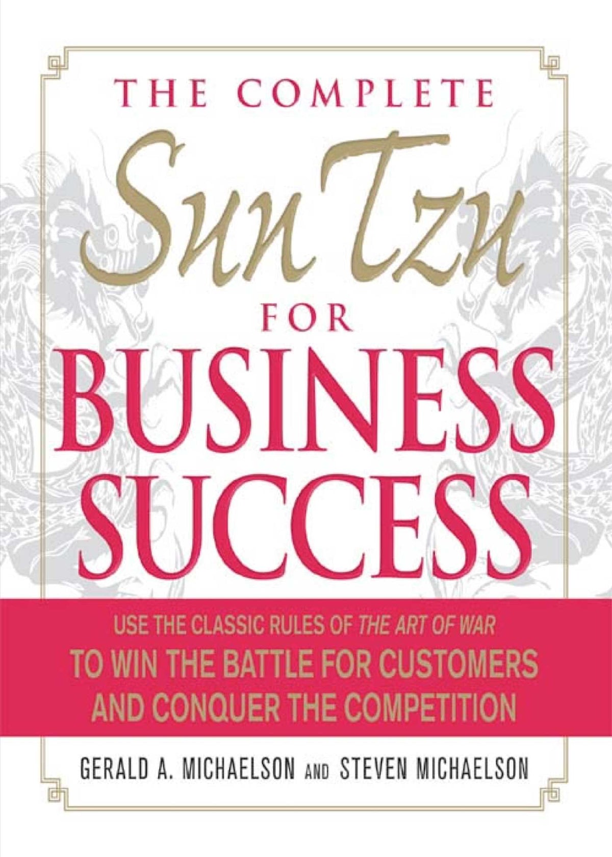 Complete Sun Tzu for Business Success: Use the Classic Rules of The Art of War to Win the Battle for Customers and Conquer the Competition