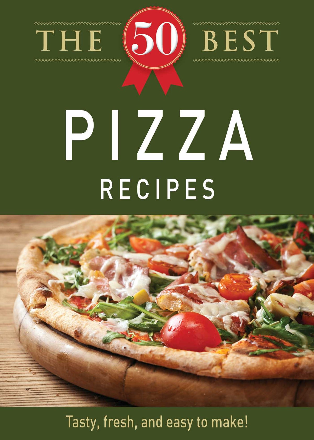 50 Best Pizza Recipes: Tasty, fresh, and easy to make!