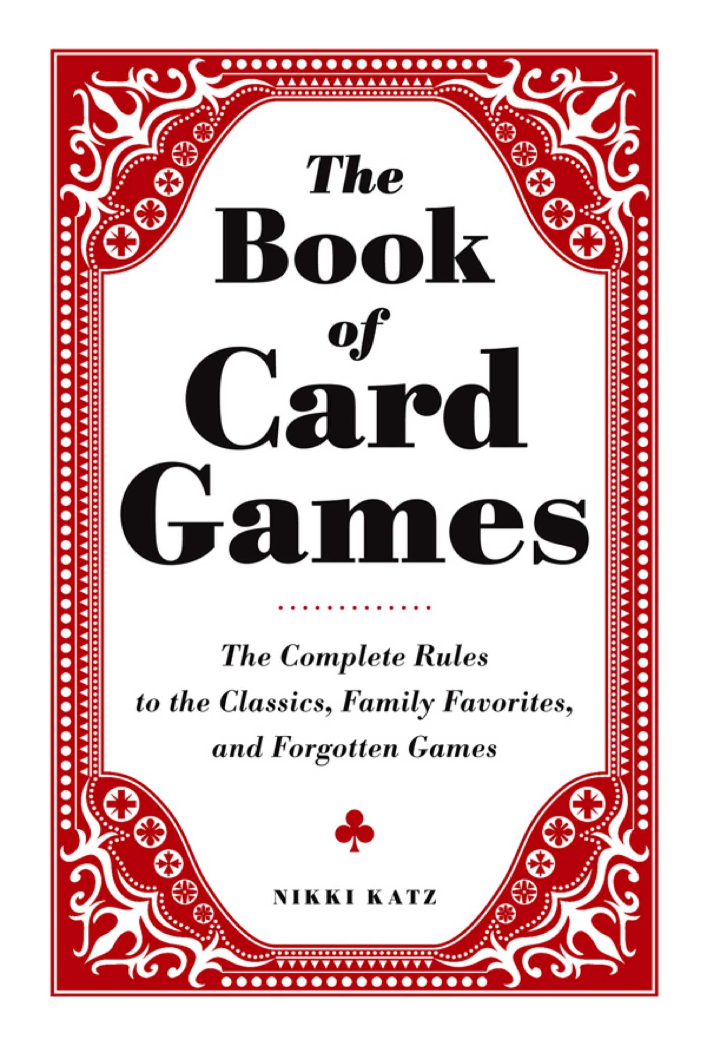 Book of Card Games: The Complete Rules to the Classics, Family Favorites, and Forgotten Games
