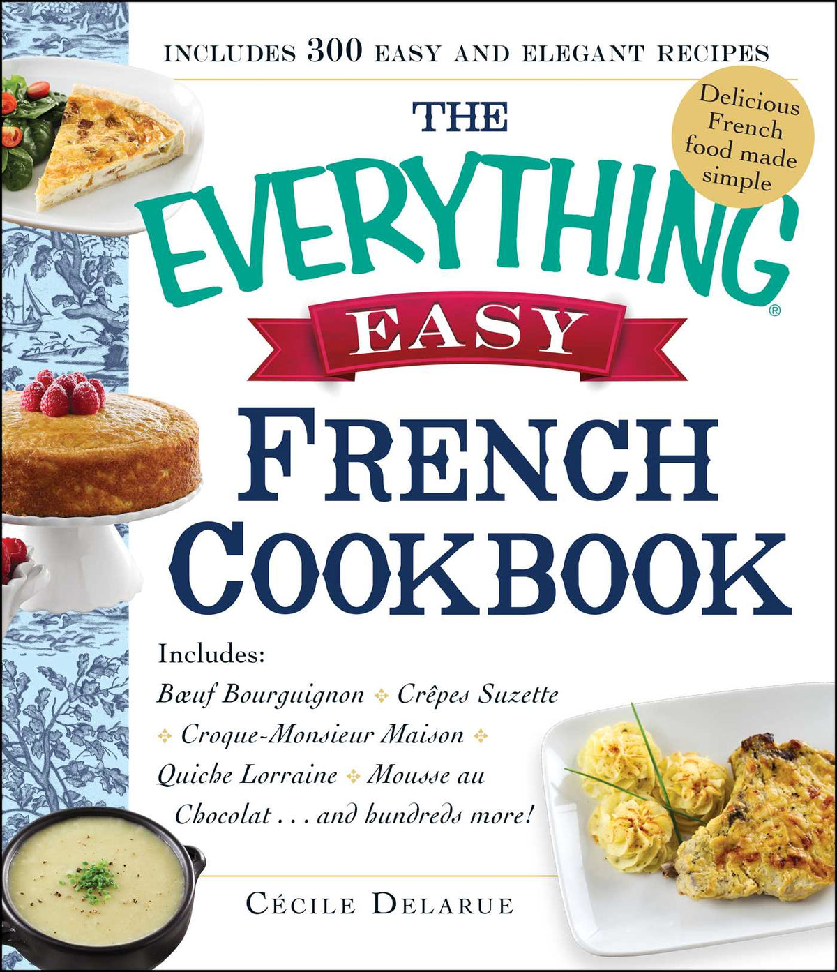 Everything Easy French Cookbook: Includes Boeuf Bourguignon, Crepes Suzette, Croque-Monsieur Maison, Quiche Lorraine, Mousse au Chocolat...and Hundreds More!