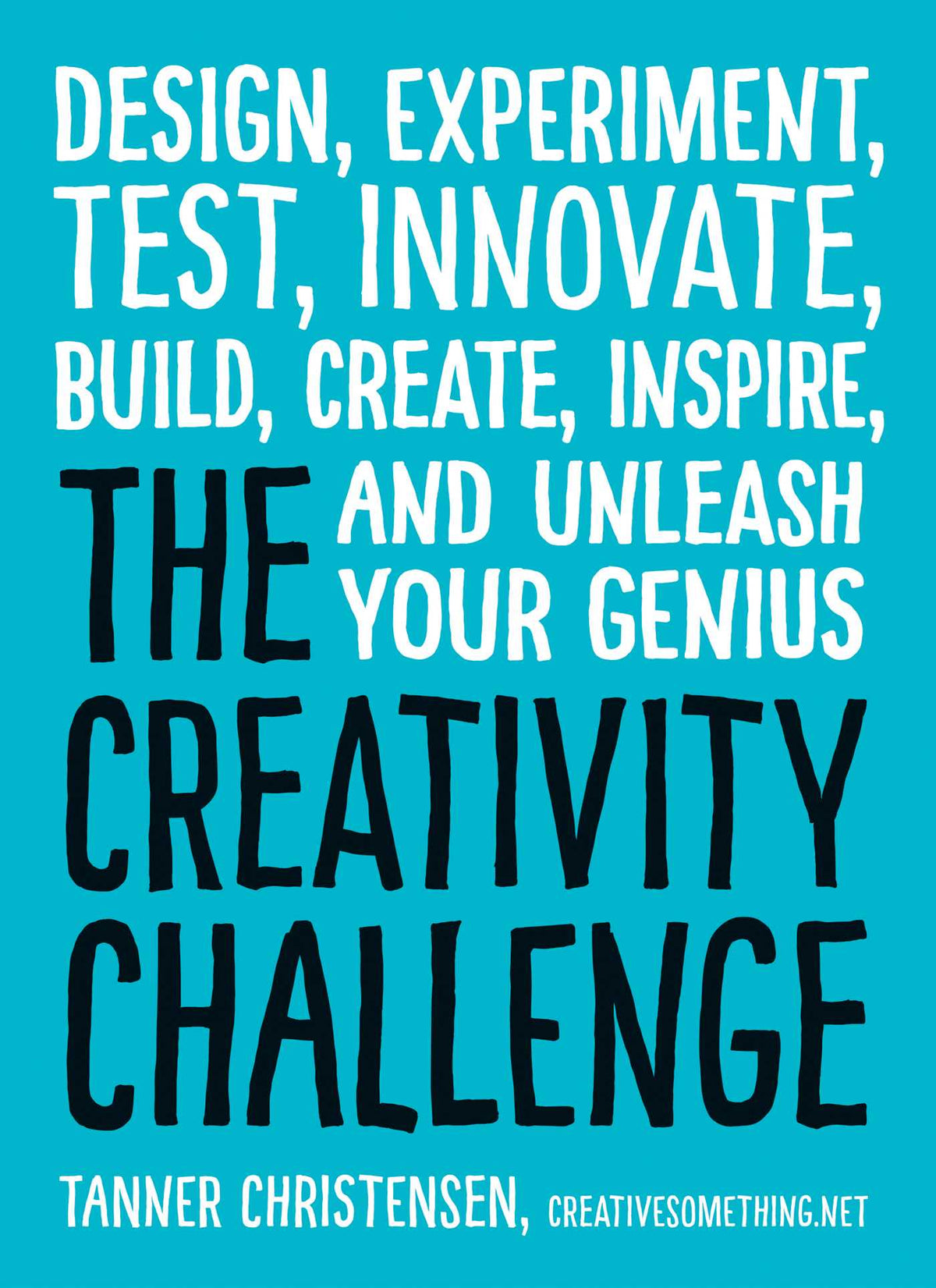 Creativity Challenge: Design, Experiment, Test, Innovate, Build, Create, Inspire, and Unleash Your Genius