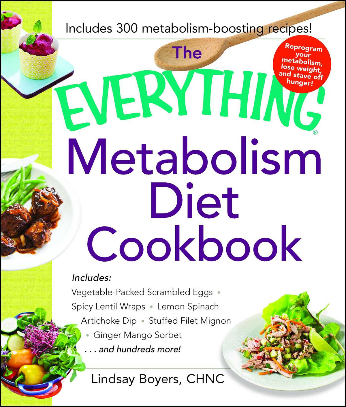 Everything Metabolism Diet Cookbook: Includes Vegetable-Packed Scrambled Eggs, Spicy Lentil Wraps, Lemon Spinach Artichoke Dip, Stuffed Filet Mignon, Ginger Mango Sorbet, and Hundreds More!