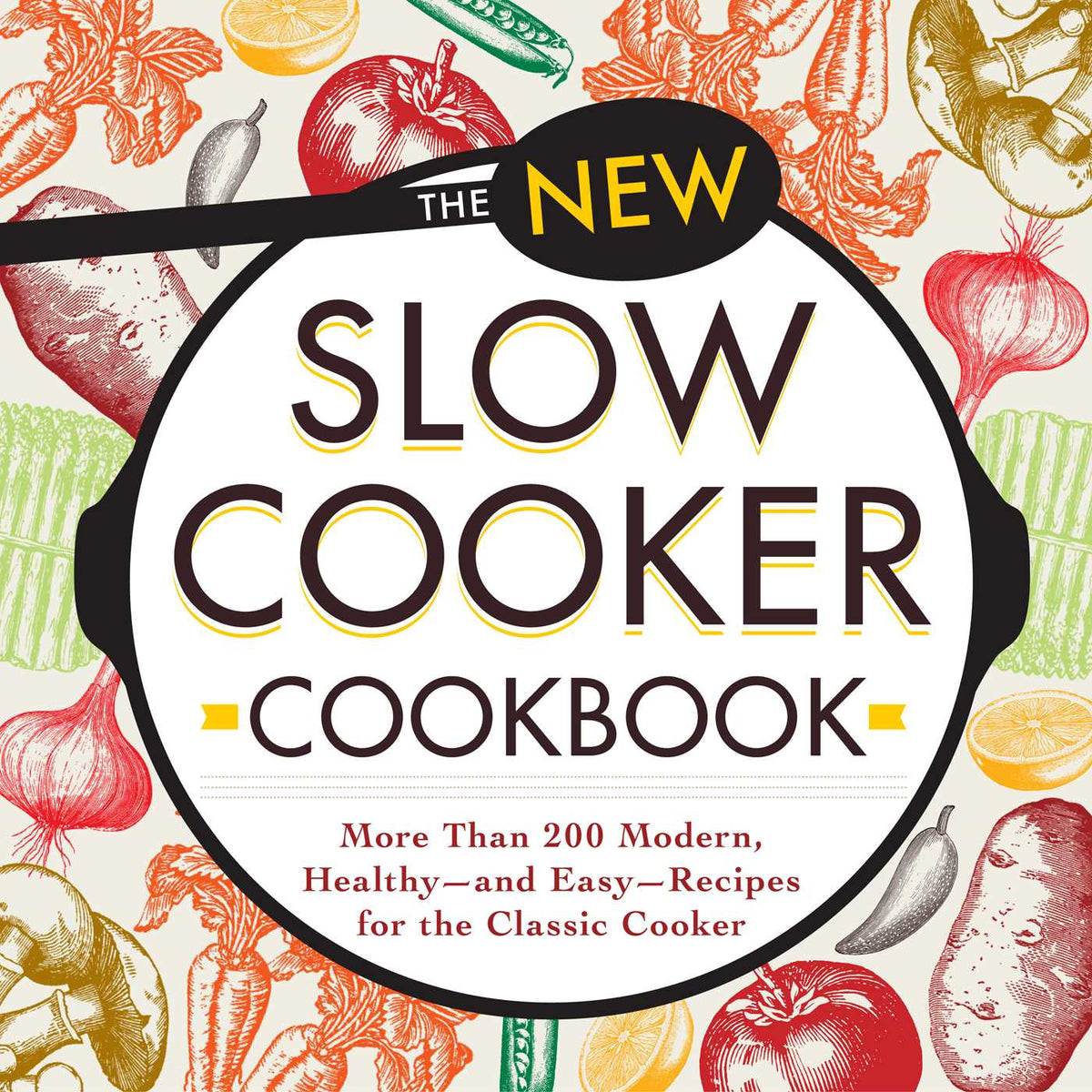 New Slow Cooker Cookbook: More than 200 Modern, Healthy--and Easy--Recipes for the Classic Cooker