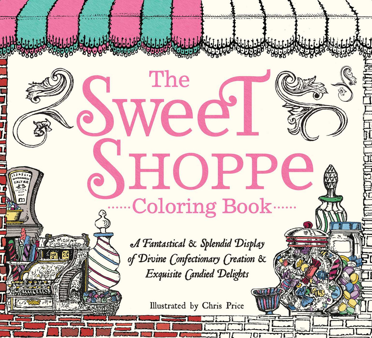 Sweet Shoppe Coloring Book: A Fantastical and Splendid Display of Divine Confectionary Creation and Exquisite Candied Delights