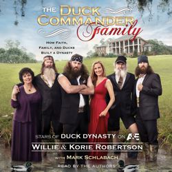Duck Commander Family: How Faith, Family, and Ducks Built a Dynasty