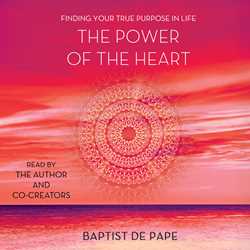 Power of the Heart: Finding Your True Purpose in Life