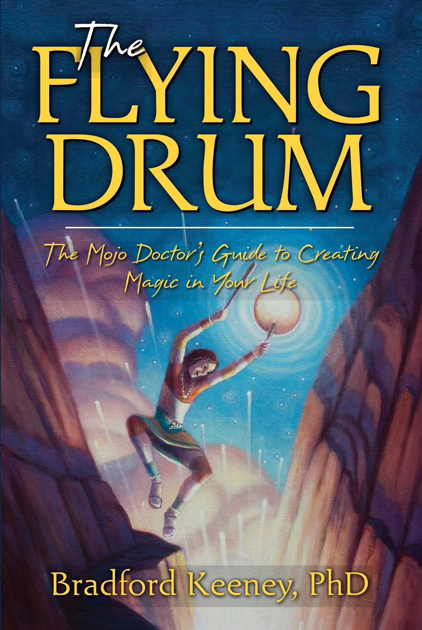 Flying Drum: The Mojo Doctor's Guide to Creating Magic in Your Life