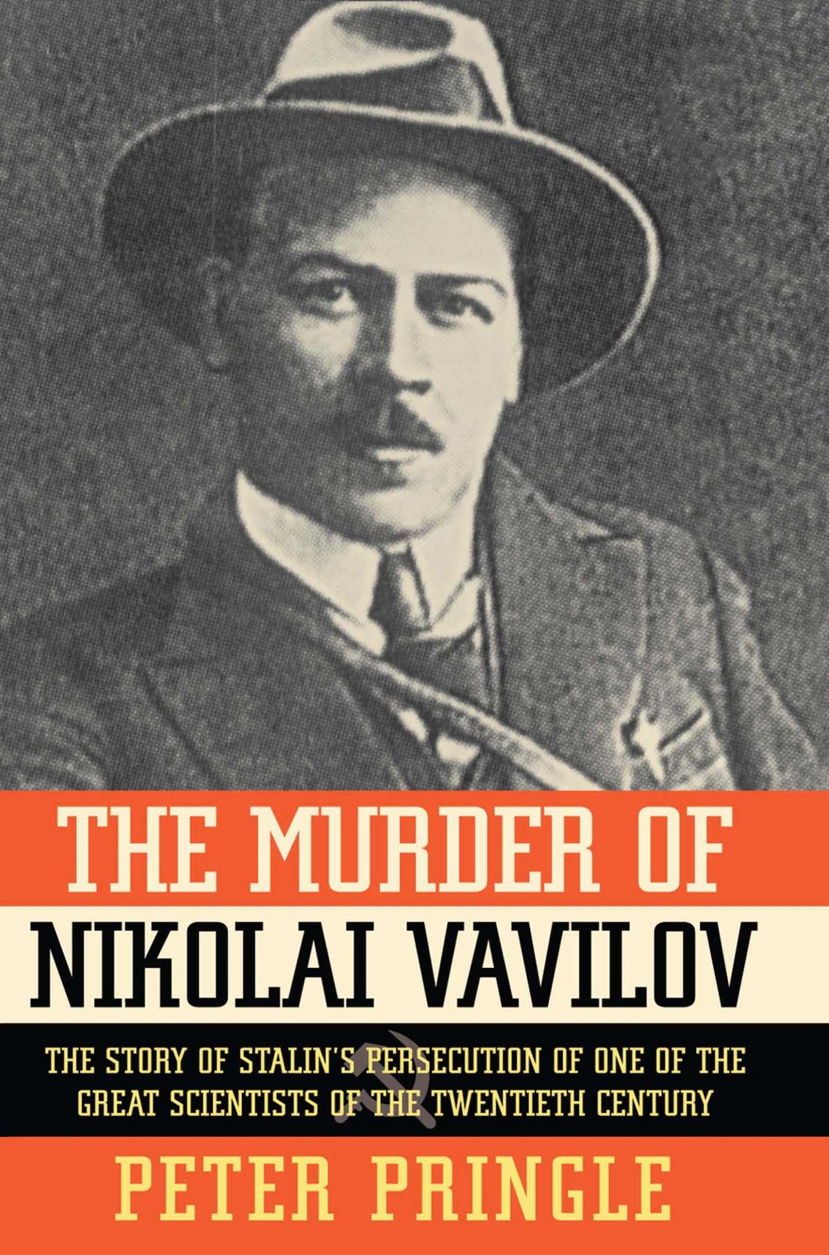 Murder of Nikolai Vavilov: The Story of Stalin's Persecution of One of the Gr