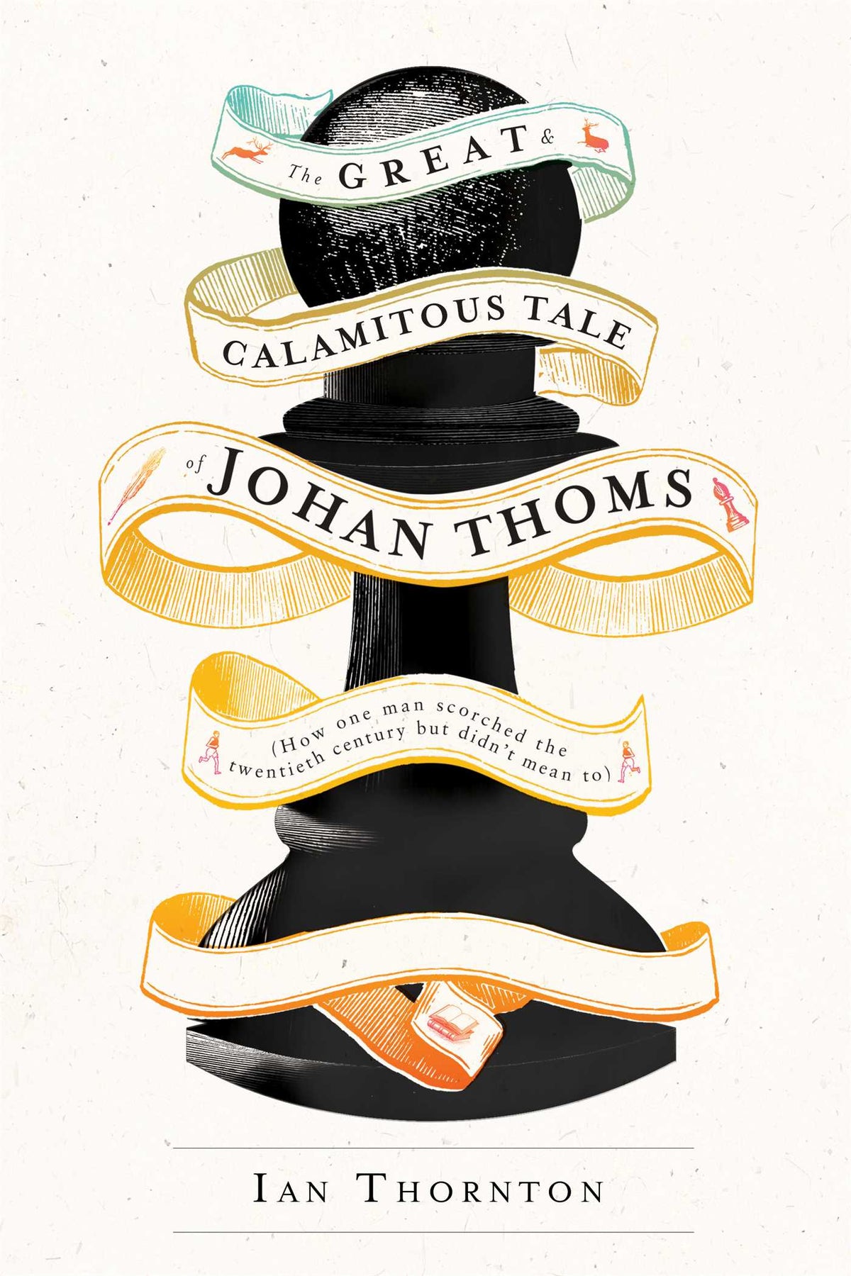 Great & Calamitous Tale of Johan Thoms: How One Man Scorched the Twentieth Century But Didn't Mean To