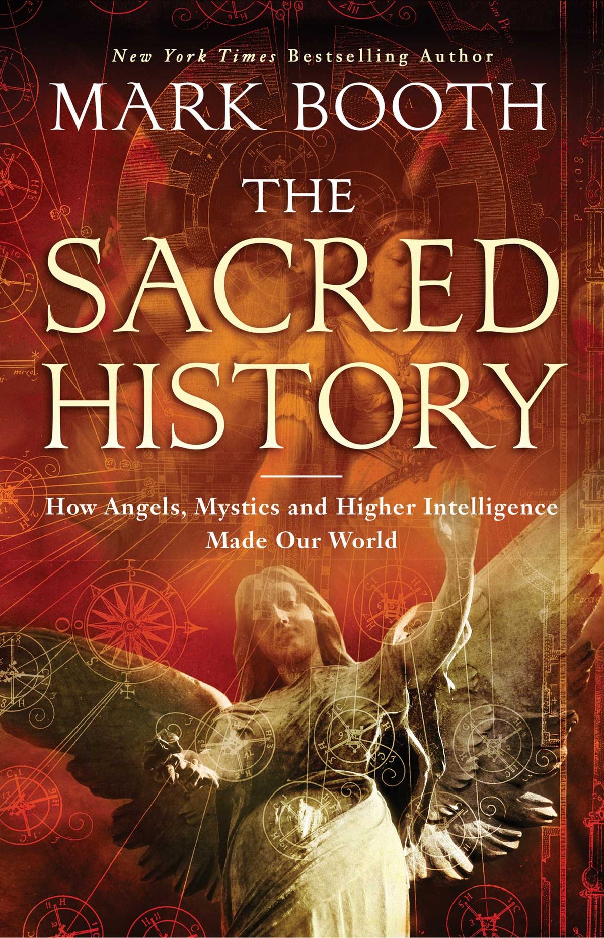 Sacred History: How Angels, Mystics and Higher Intelligence Made Our World