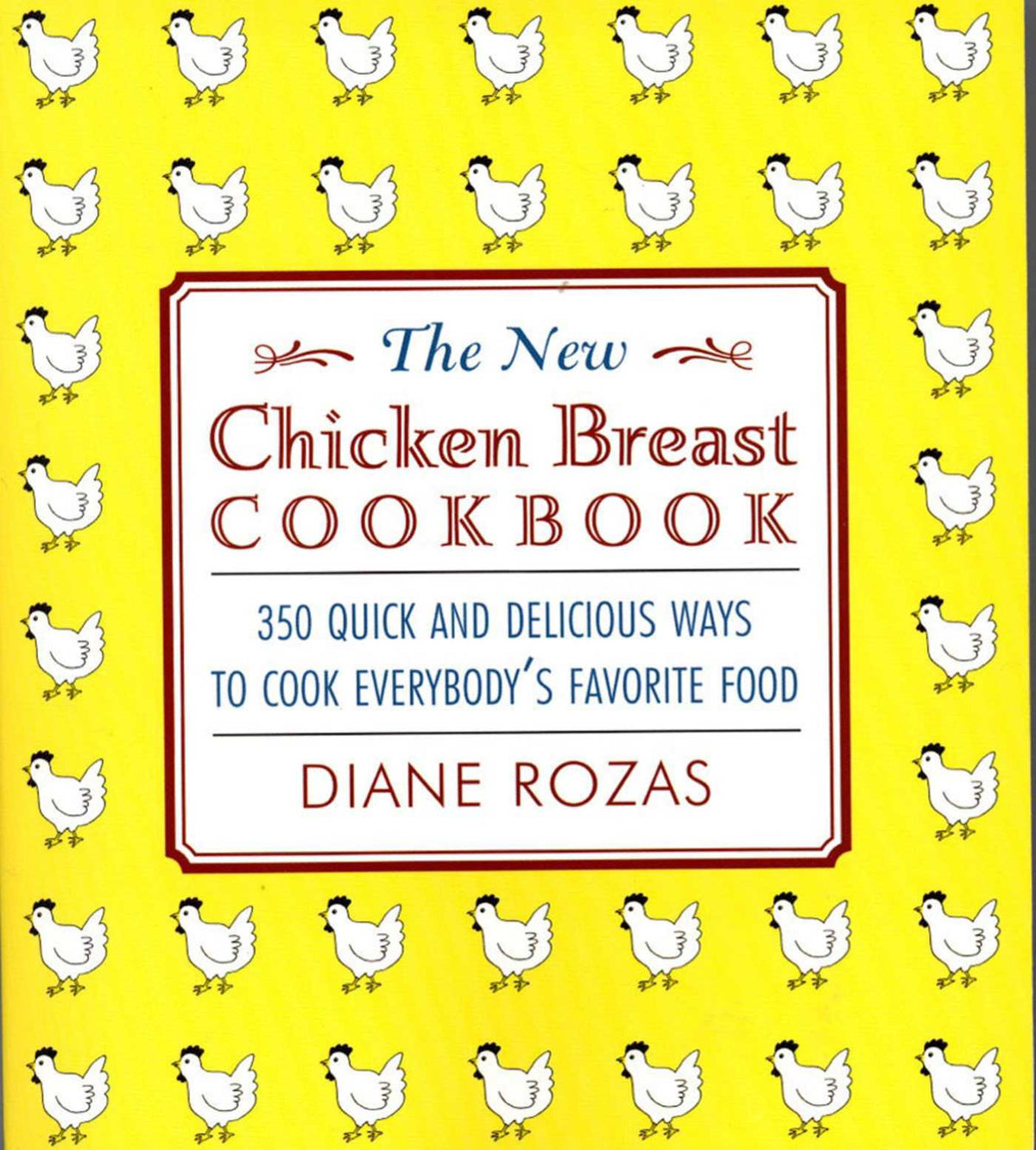 New Chicken Breast Cookbook: 350 Quick and Delicious Ways to Cook Everybody's Favorite Food