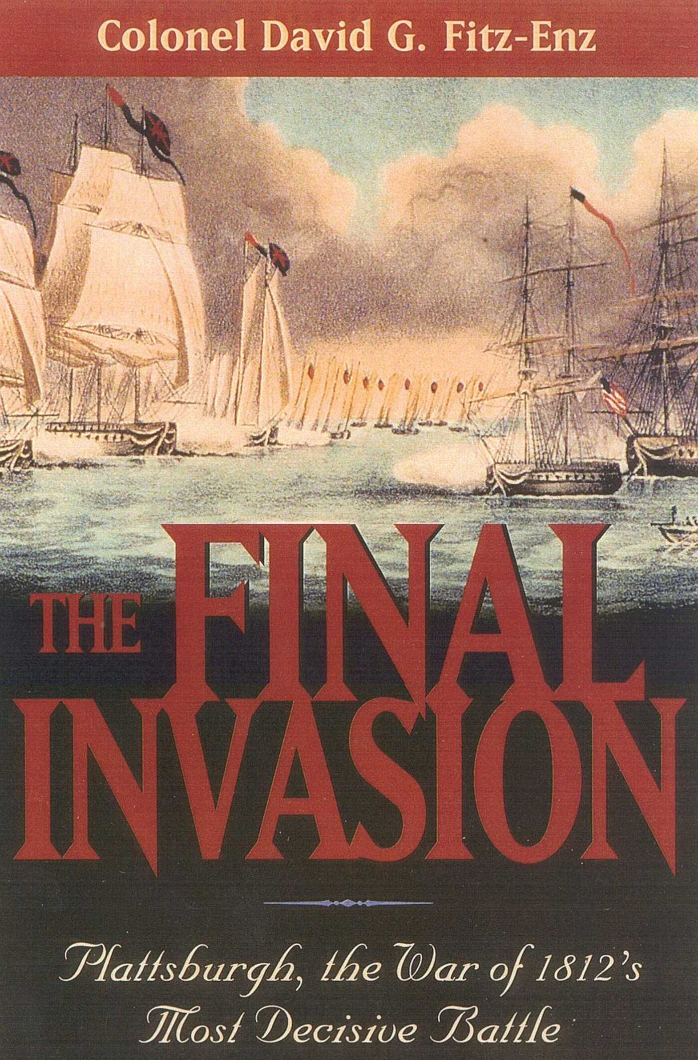 Final Invasion: Plattsburgh, the War of 1812's Most Decisive Battle