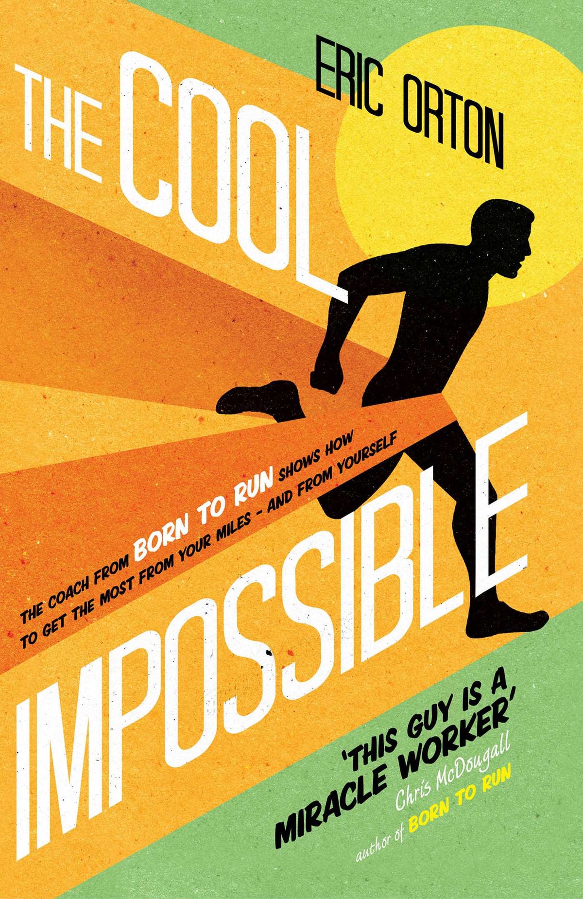 Cool Impossible: The coach from Born to Run shows how to get the most from your miles - and from yourself