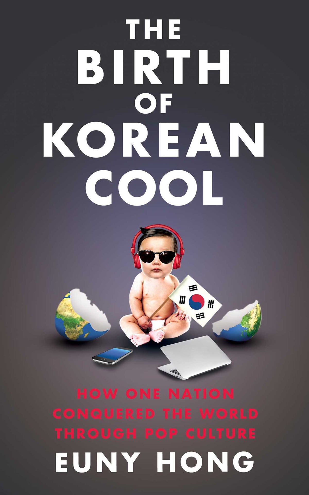 Birth of Korean Cool: How One Nation Is Conquering the World Through Pop Culture