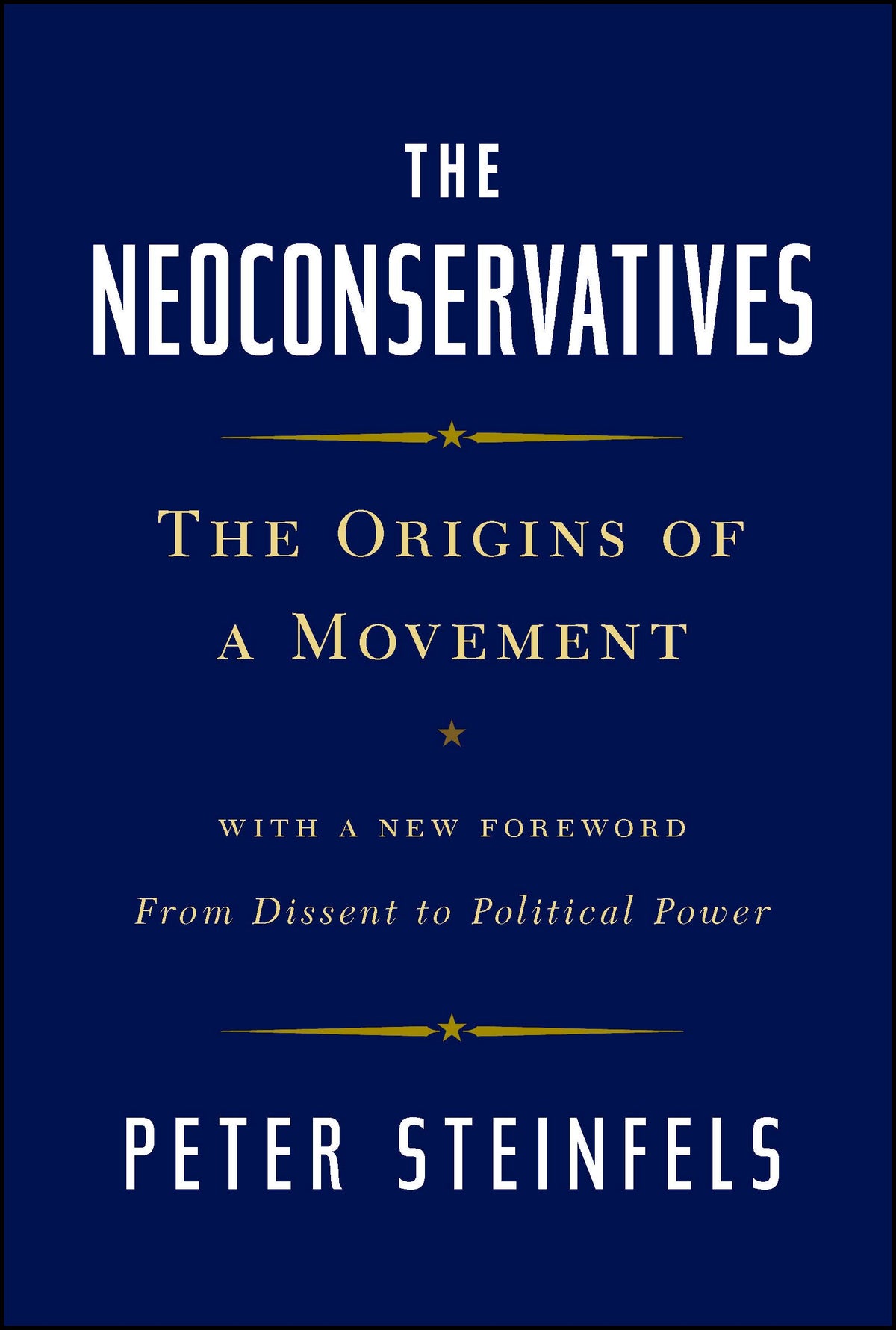 Neoconservatives: The Origins of a Movement: With a New Foreword, From Dissent to Political Power