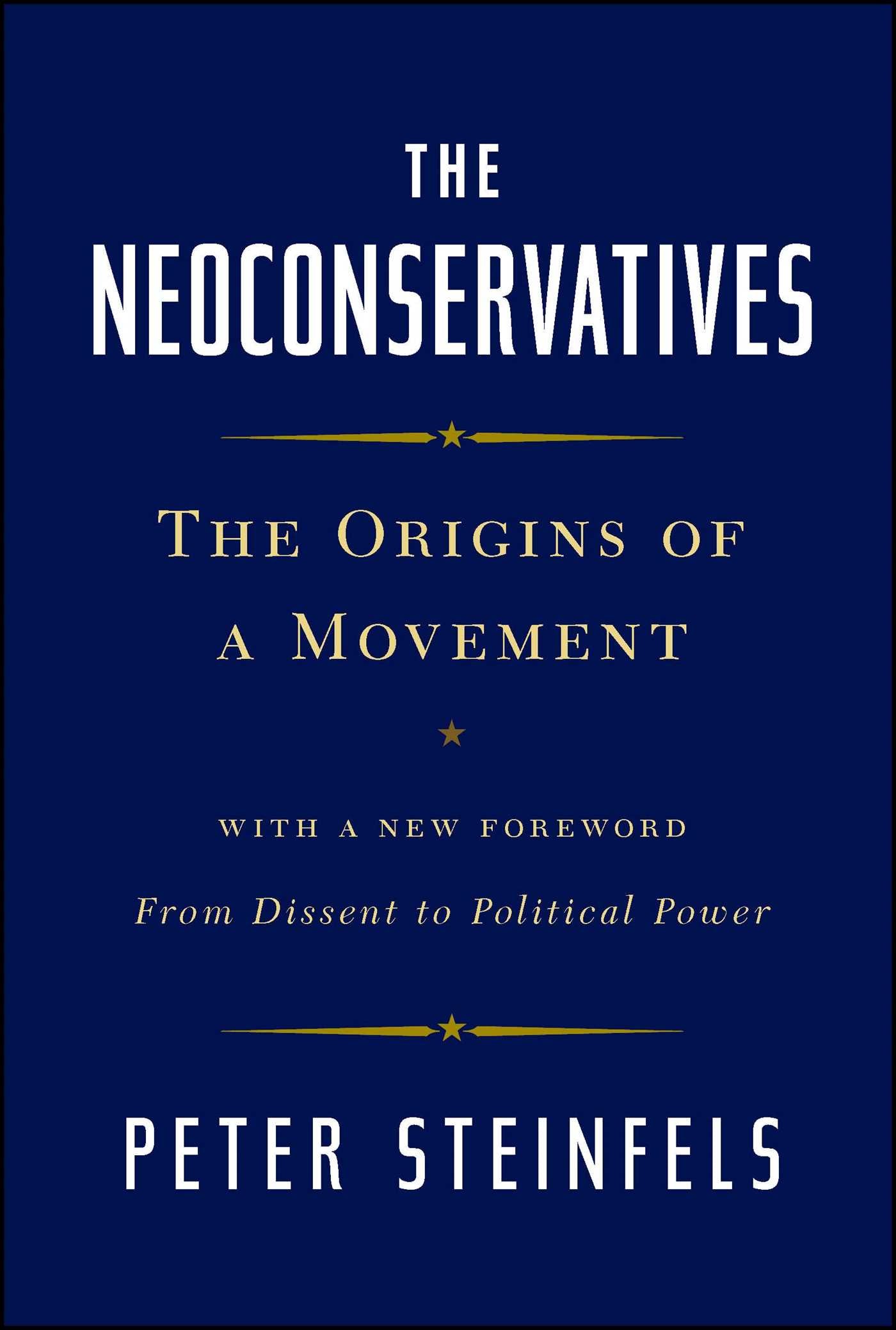 Neoconservatives: The Origins of a Movement: With a New Foreword, From Dissent to Political Power