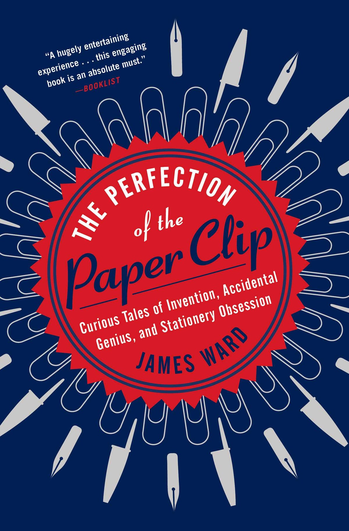 Perfection of the Paper Clip: Curious Tales of Invention, Accidental Genius, and Stationery Obsession