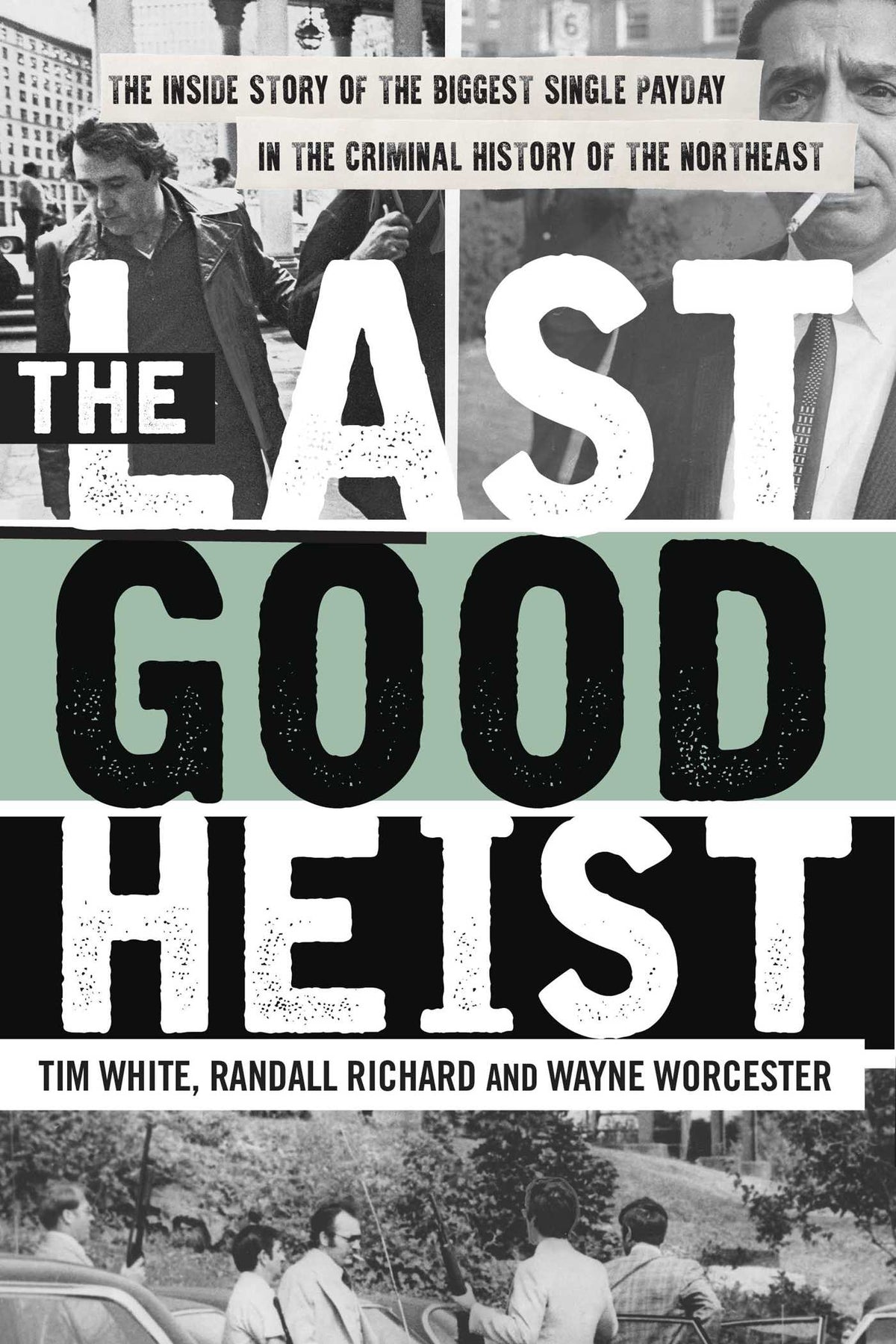 Last Good Heist: The Inside Story of The Biggest Single Payday in the Criminal History of the Northeast