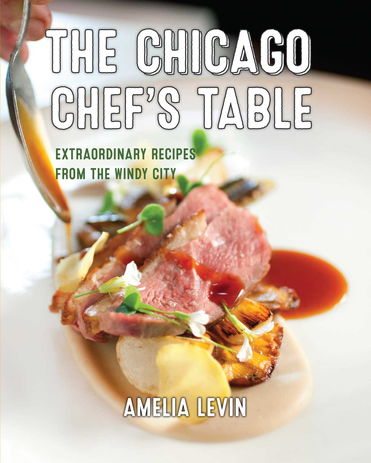 Chicago Chef's Table: Extraordinary Recipes from the Windy City