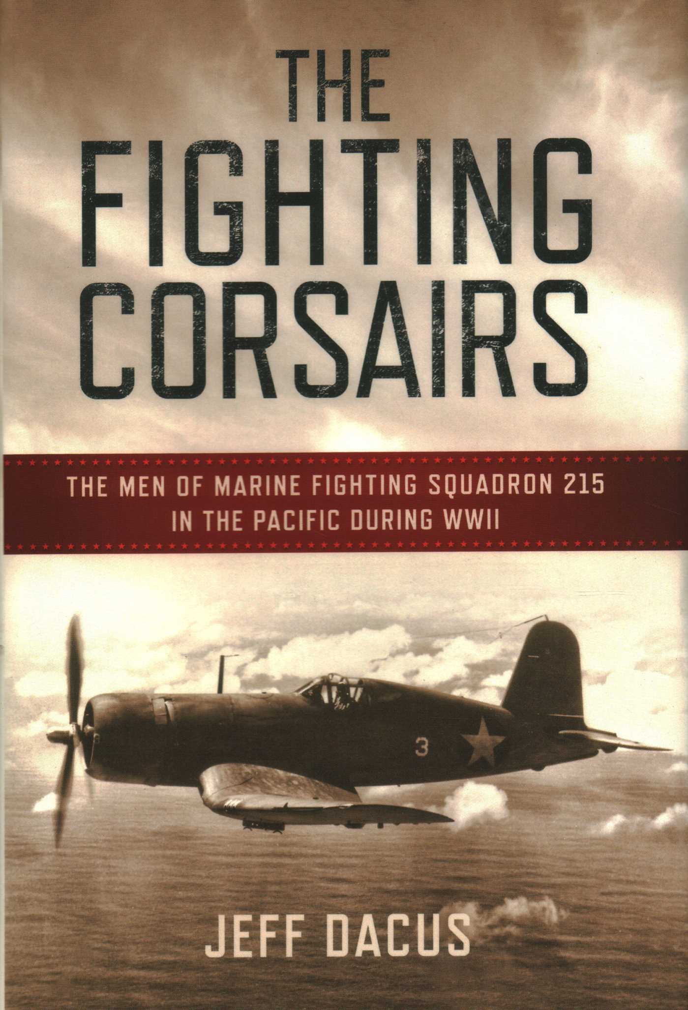 Fighting Corsairs: The Men of Marine Fighting Squadron 215 in the Pacific during WWII