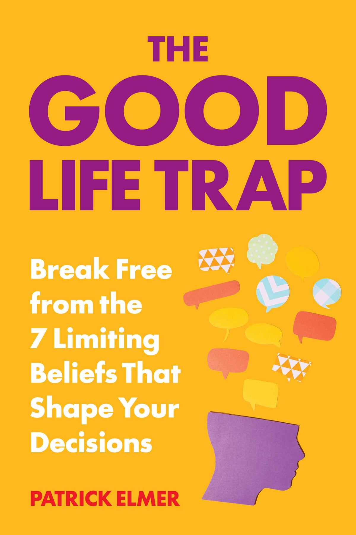 Good Life Trap: How to Escape the 7 Limiting Beliefs That Manipulate Your Decisions & Build a Life That Rocks