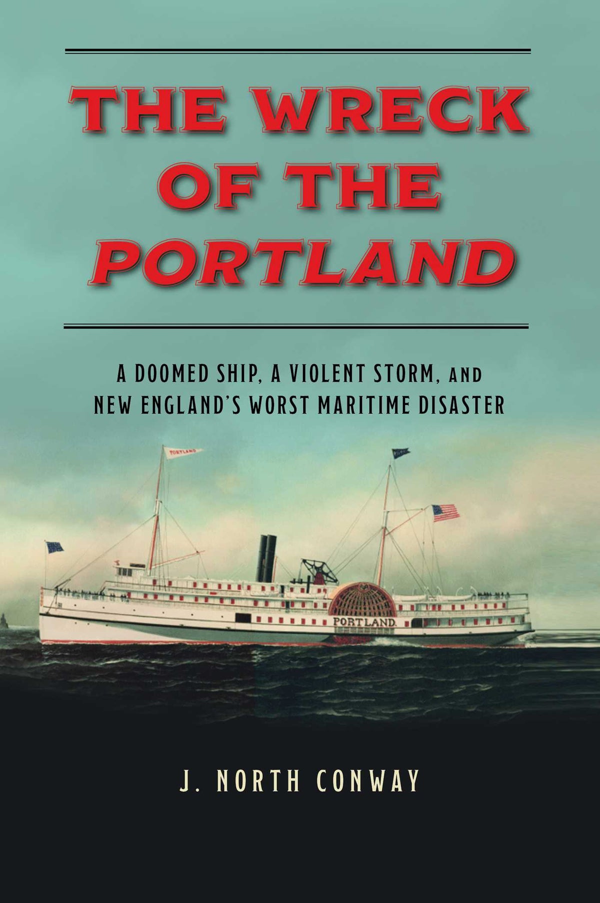 Wreck of the Portland: A Doomed Ship, a Violent Storm, and New England's Worst Maritime Disaster
