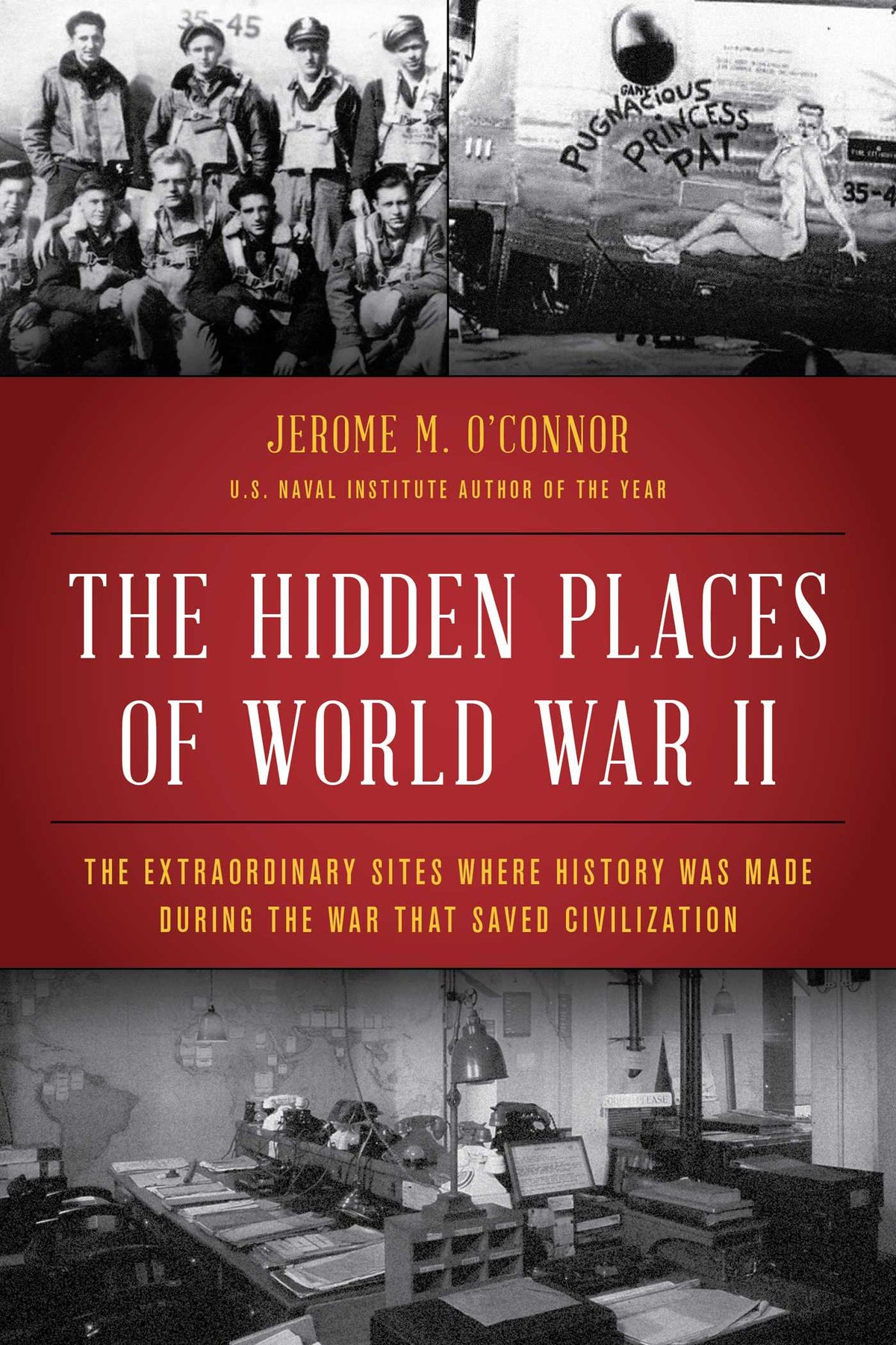 Hidden Places of World War II: The Extraordinary Sites Where History Was Made During the War That Saved Civilization