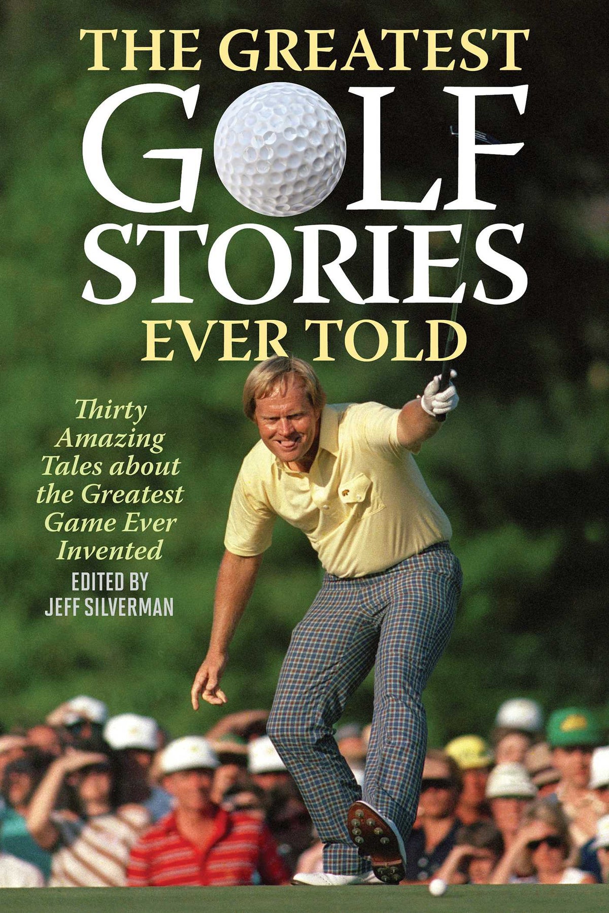 Greatest Golf Stories Ever Told: Thirty Amazing Tales about the Greatest Game Ever Invented