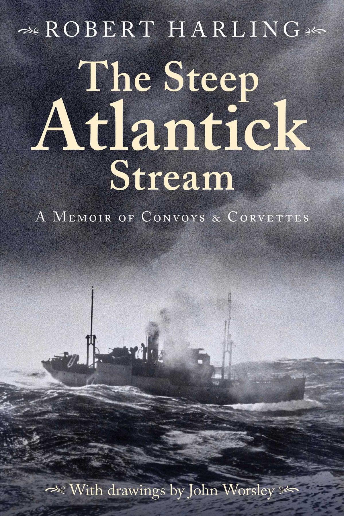 Steep Atlantick Stream: A Memoir of Convoys and Corvettes