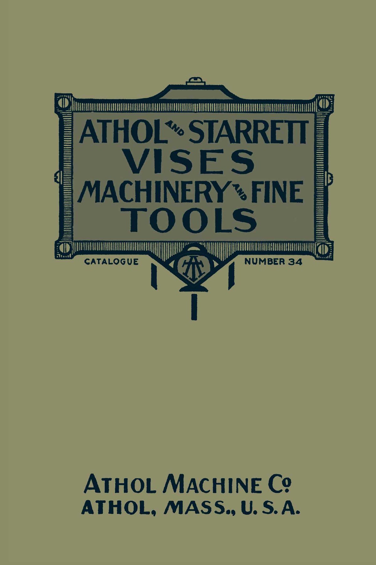 Athol and Starrett Vises, Machinery, and Fine Tools: Catalogue Number 34