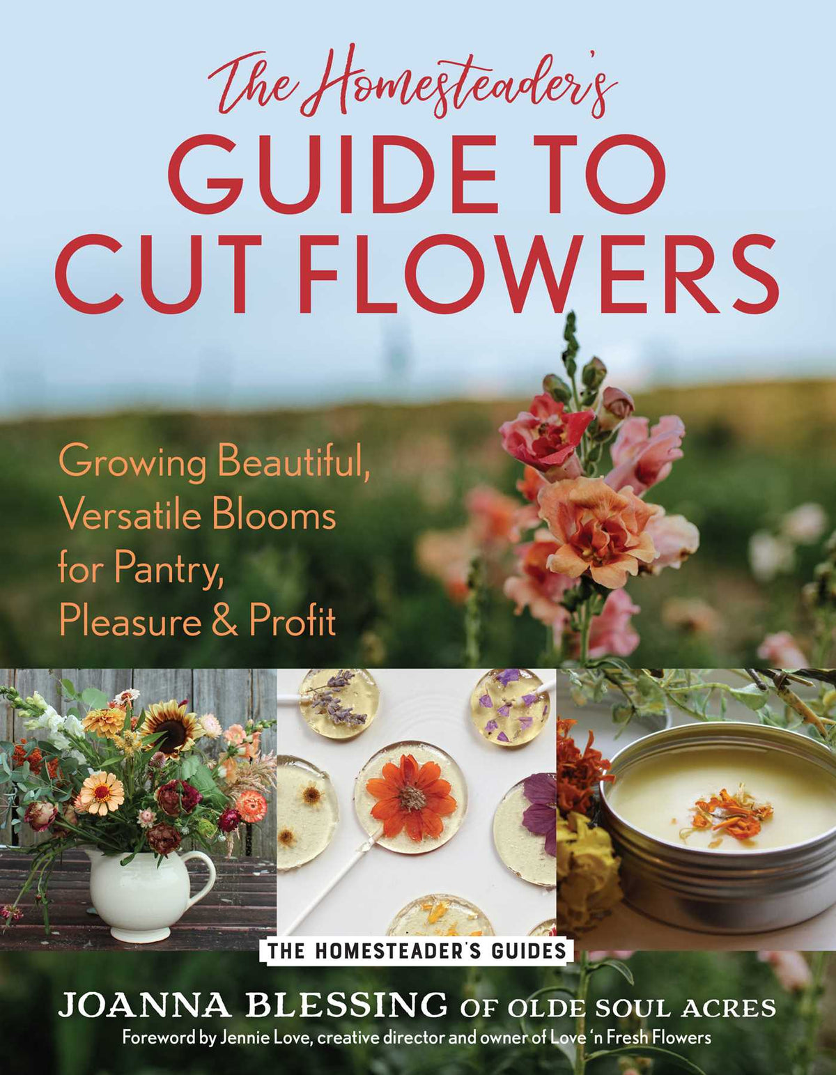 Homesteader's Guide to Cut Flowers: Growing Beautiful, Versatile Blooms for Pantry, Pleasure & Profit