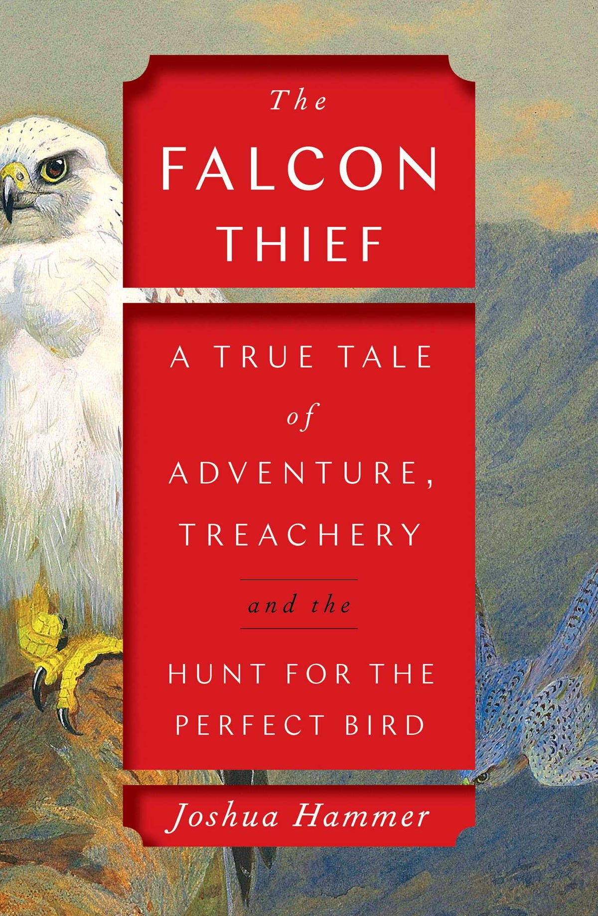 Falcon Thief: A True Tale of Adventure, Treachery, and the Hunt for the Perfect Bird