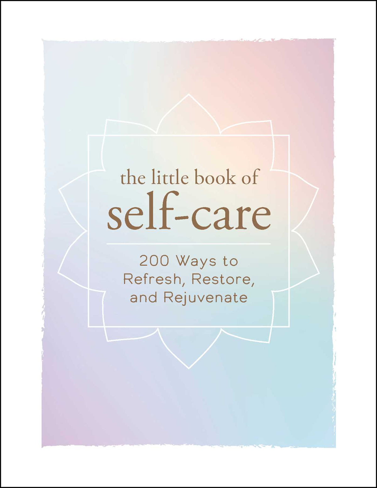 Little Book of Self-Care: 200 Ways to Refresh, Restore, and Rejuvenate