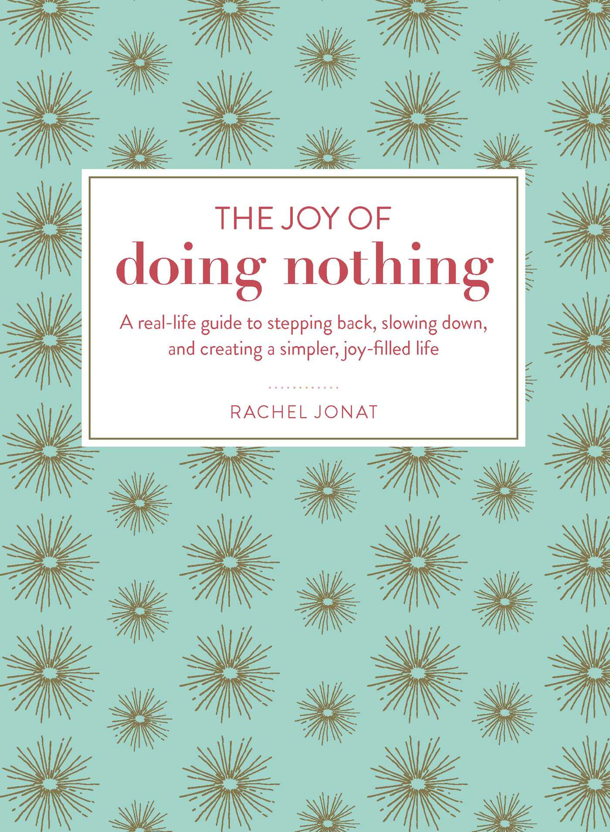 Joy of Doing Nothing: A Real-Life Guide to Stepping Back, Slowing Down, and Creating a Simpler, Joy-Filled Life