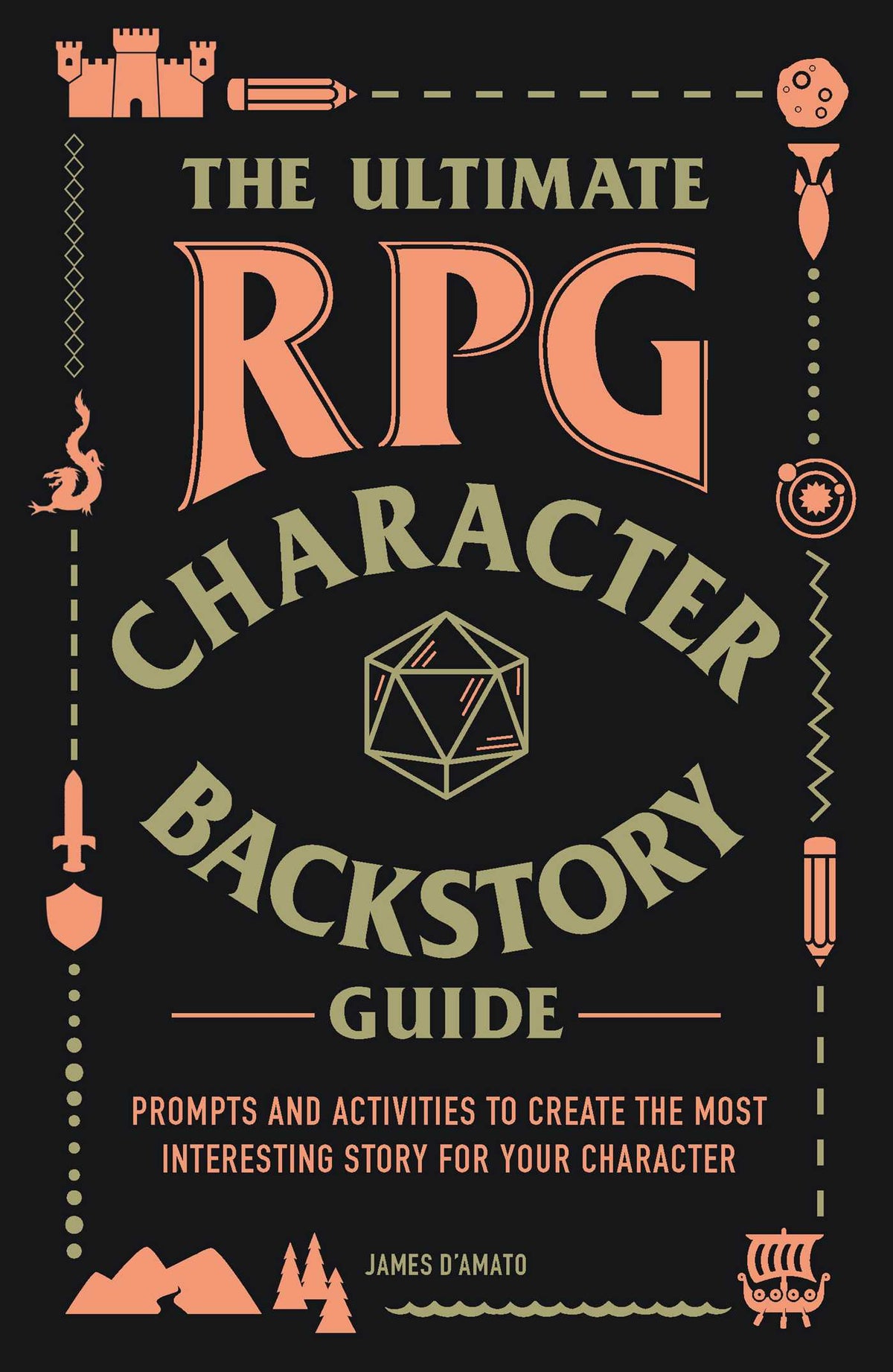 Ultimate RPG Character Backstory Guide: Prompts and Activities to Create the Most Interesting Story for Your Character